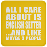 All I Care About Is English Setter - Drink Coaster