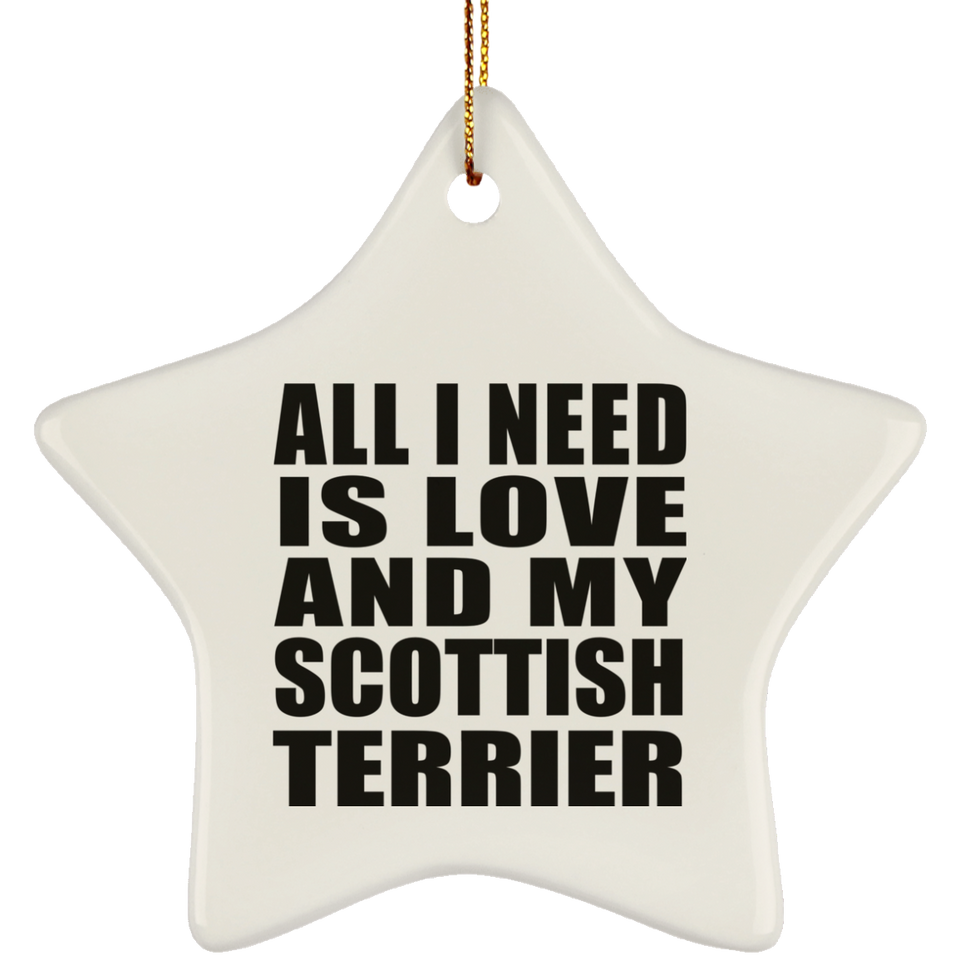 All I Need Is Love And My Scottish Terrier - Star Ornament