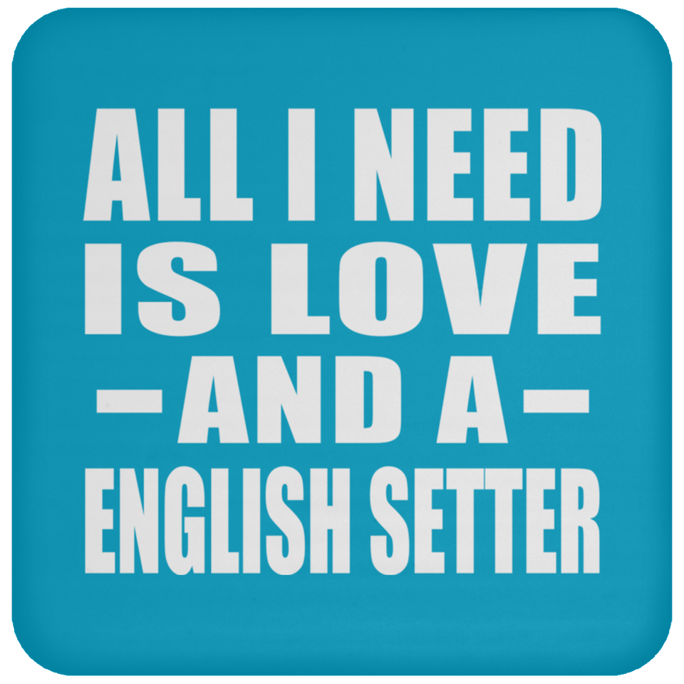 All I Need Is Love And A English Setter - Drink Coaster