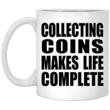 Collecting Coins Makes Life Complete - 11oz Coffee Mug