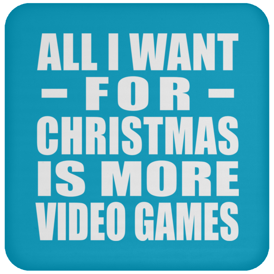 All I Want For Christmas Is More Video Games - Coaster