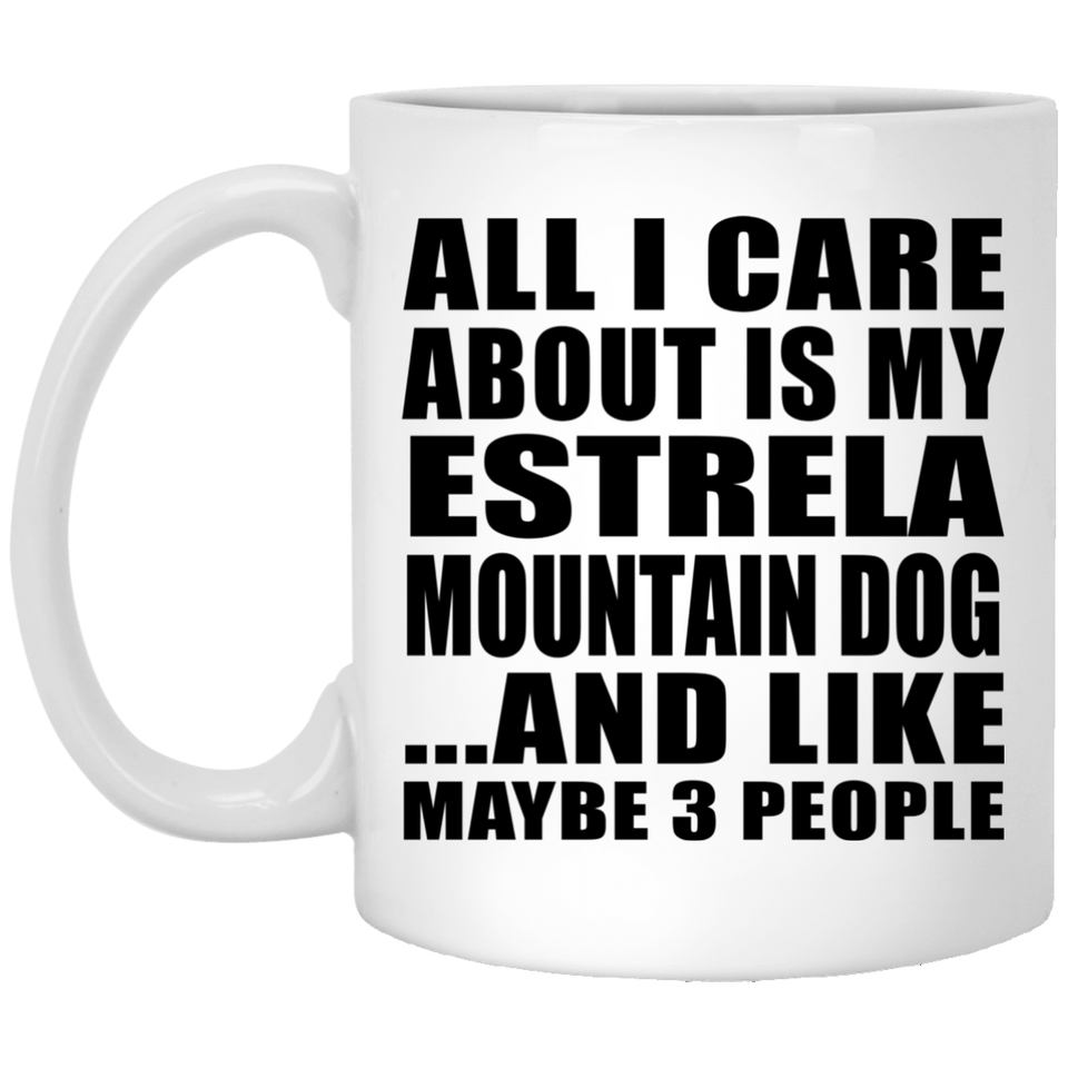 All I Care About Is My Estrela Mountain Dog - 11 Oz Coffee Mug