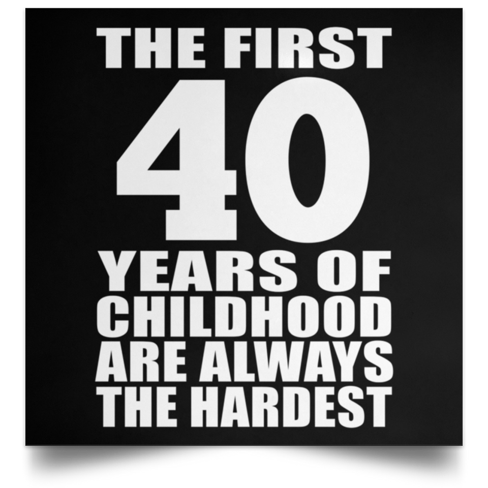 First 40 Years of Childhood Are The Hardest - Poster Square
