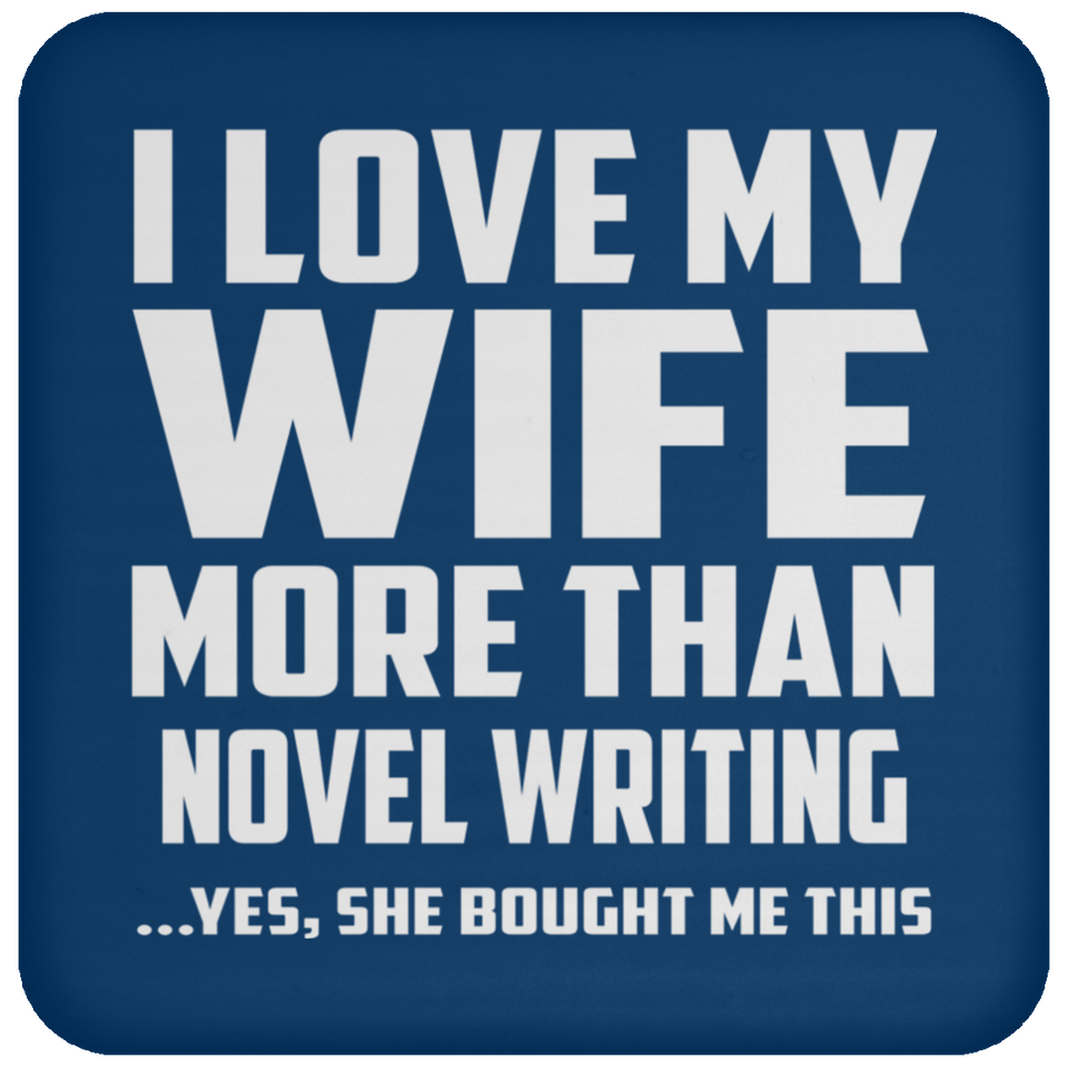 I Love My Wife More Than Novel Writing - Drink Coaster