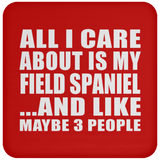 All I Care About Is My Field Spaniel - Drink Coaster