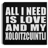 All I Need Is Love And My Xoloitzcuintli - Canvas Square