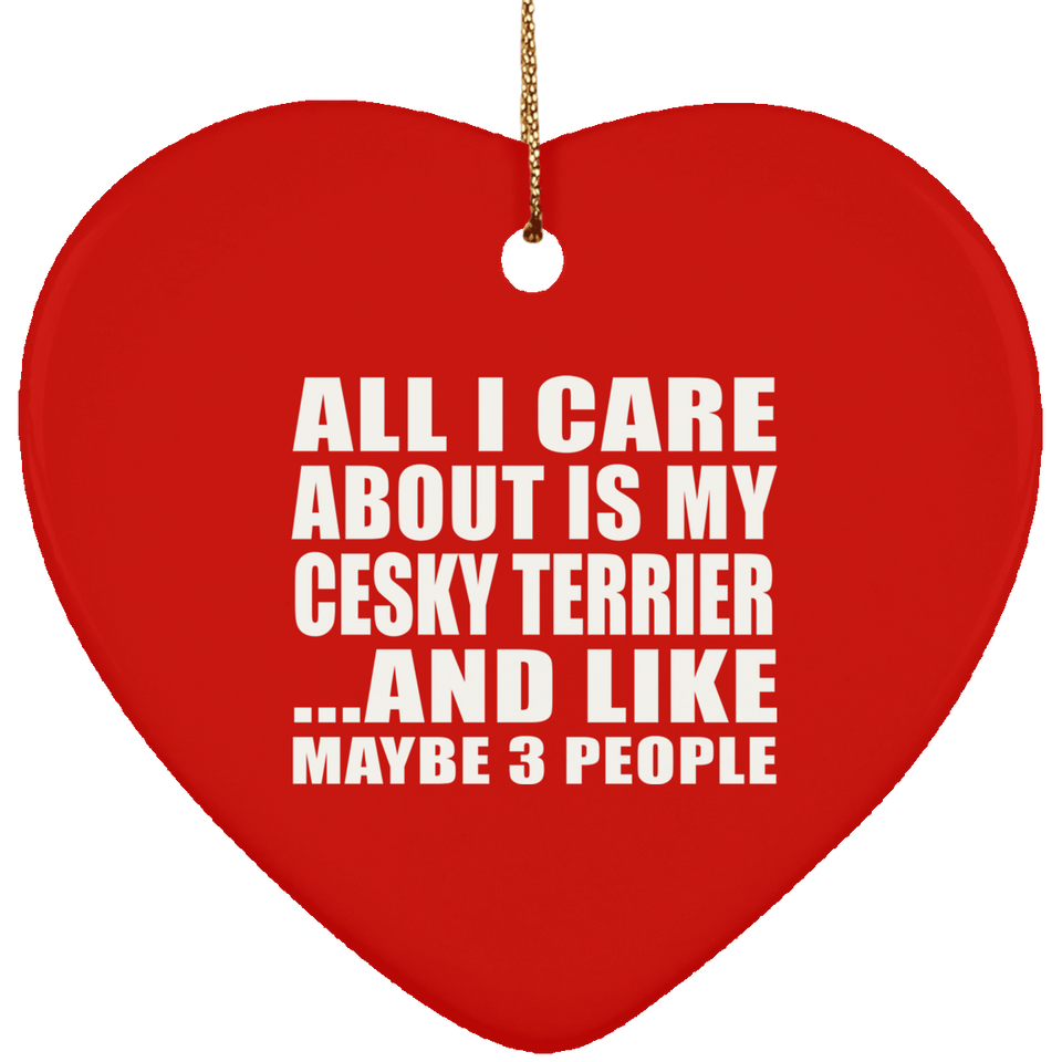 All I Care About Is My Cesky Terrier - Heart Ornament