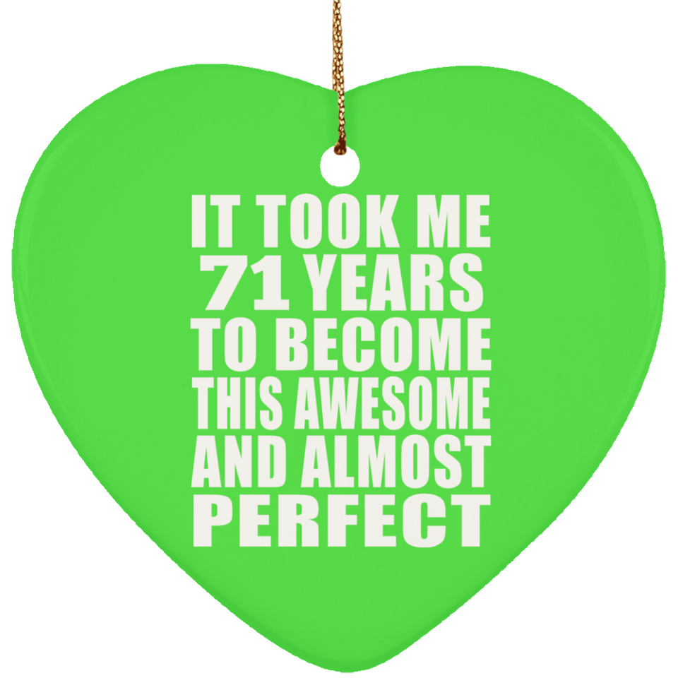 71st Birthday Took 71 Years To Become Awesome & Perfect - Heart Ornament