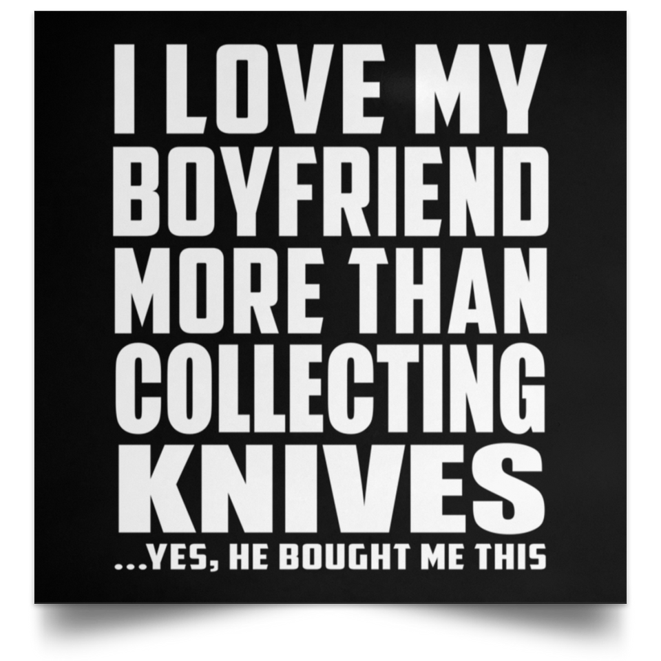 I Love My Boyfriend More Than Collecting Knives - Poster Square