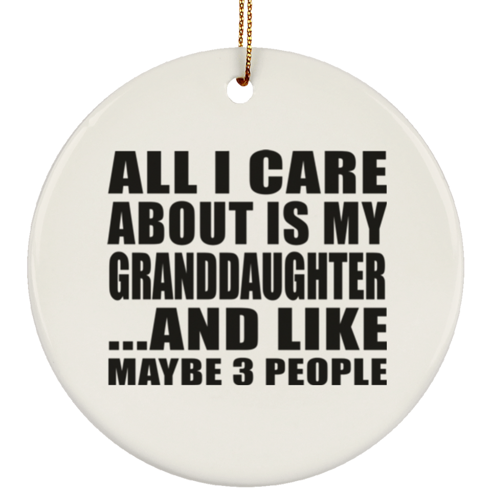 All I Care About Is My Granddaughter - Circle Ornament