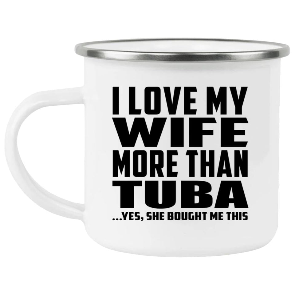 I Love My Wife More Than Tuba - 12oz Camping Mug