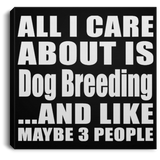 All I Care About Is Dog Breeding - Canvas Square