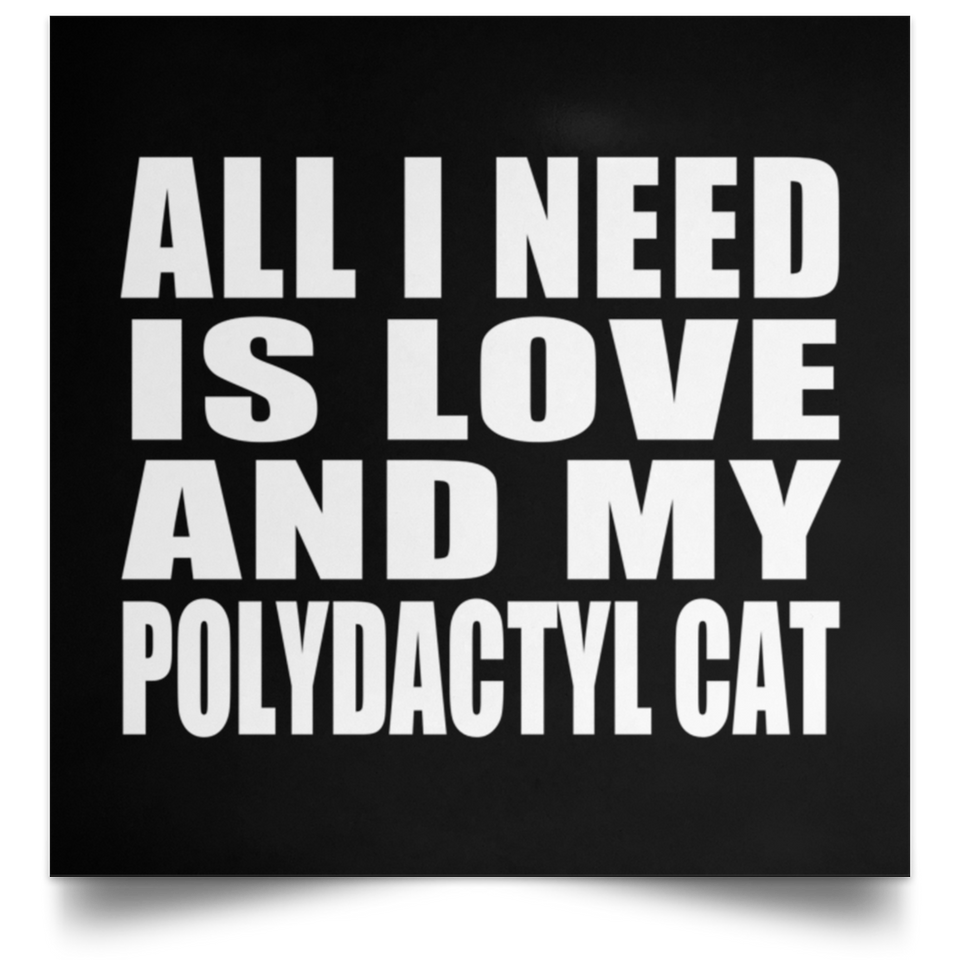 All I Need Is Love And My Polydactyl Cat - Poster Square