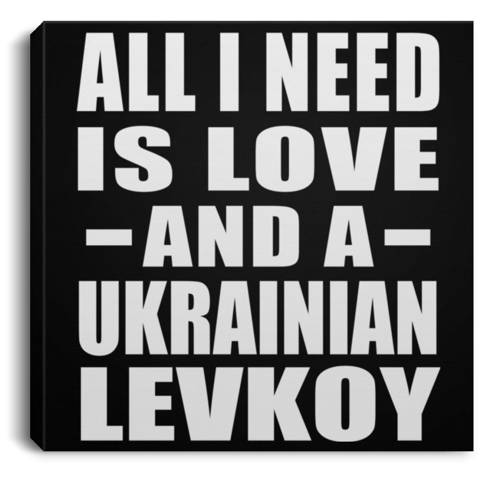 All I Need Is Love And A Ukrainian Levkoy - Canvas Square