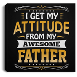 I Get My Attitude From My Awesome Father - Canvas Square