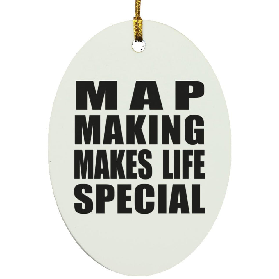 Map Making Makes Life Special - Oval Ornament