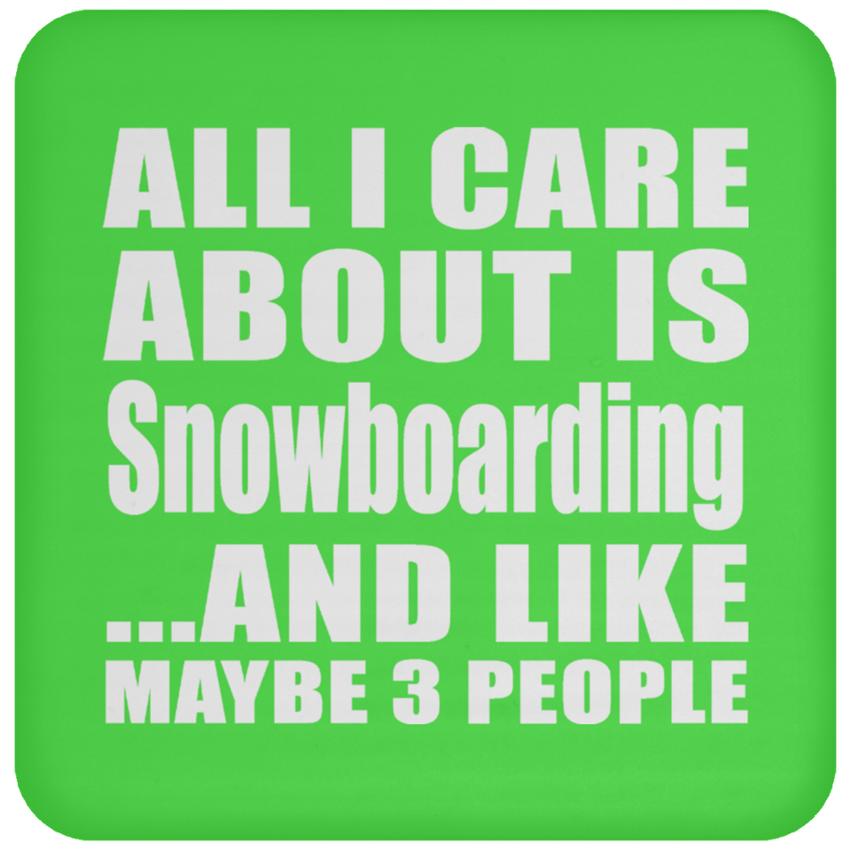 All I Care About Is Snowboarding - Drink Coaster