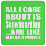 All I Care About Is Snowboarding - Drink Coaster