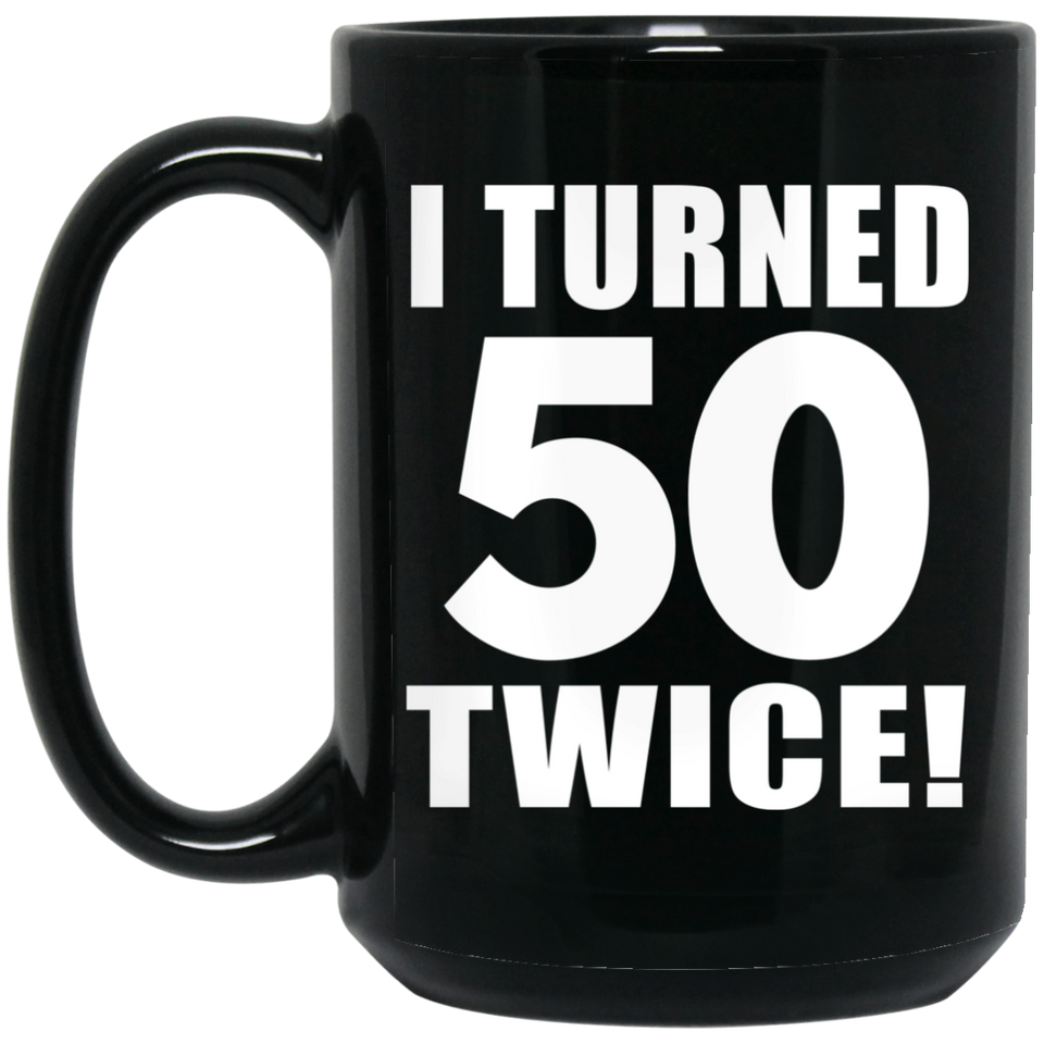 100th Birthday I Turned 50 Twice - 15oz Coffee Mug Black