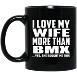 I Love My Wife More Than BMX - 11 Oz Coffee Mug Black