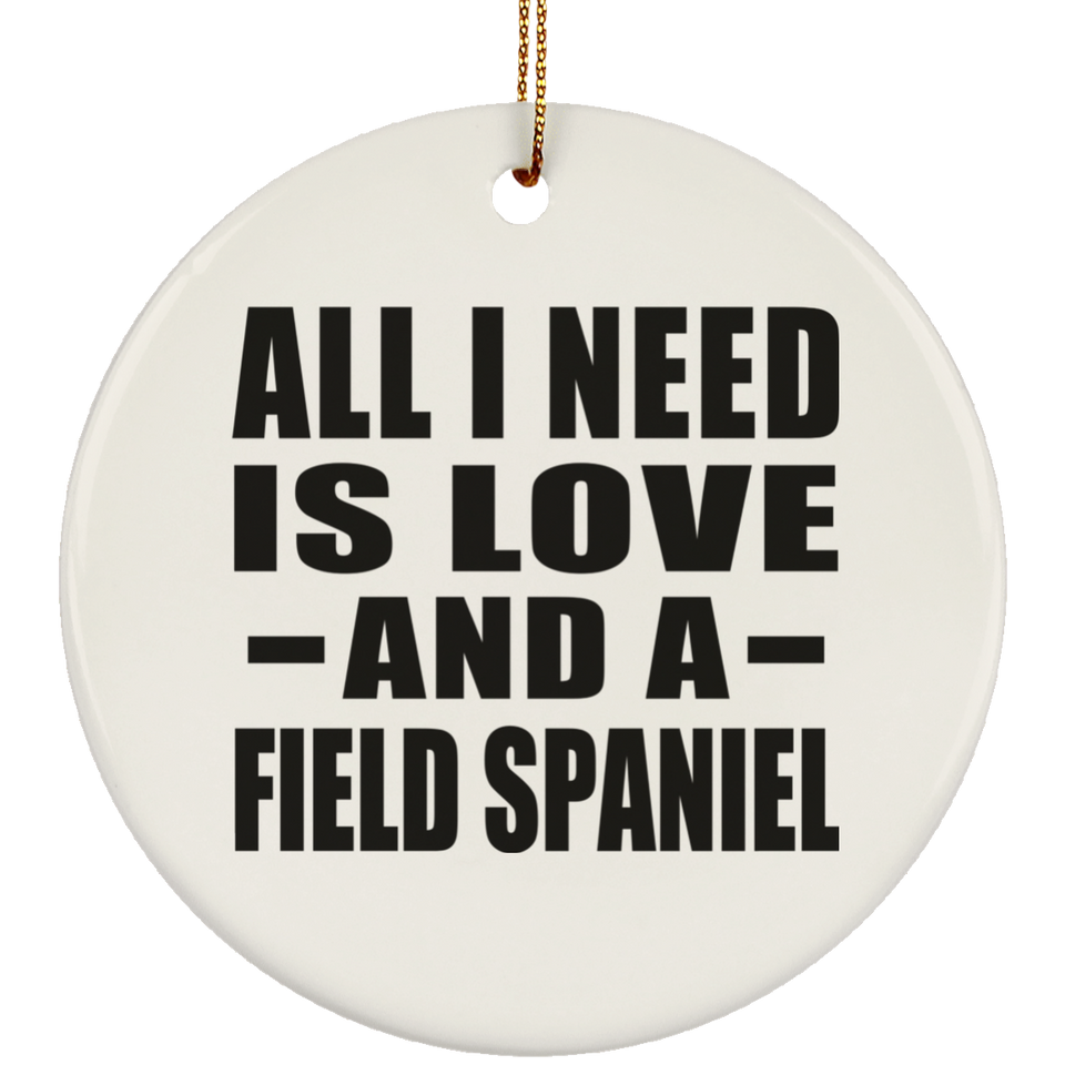 All I Need Is Love And A Field Spaniel - Circle Ornament
