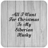 All I Want For Christmas Is My Siberian Husky - Drink Coaster F
