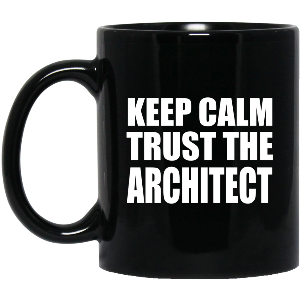 Keep Calm and Trust The Architect - 11oz Coffee Mug Black