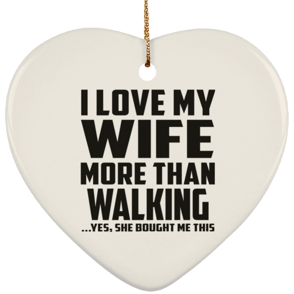 I Love My Wife More Than Walking - Heart Ornament