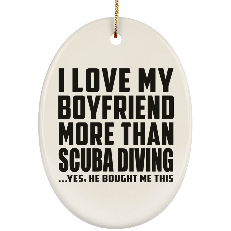 I Love My Boyfriend More Than Scuba Diving - Oval Ornament