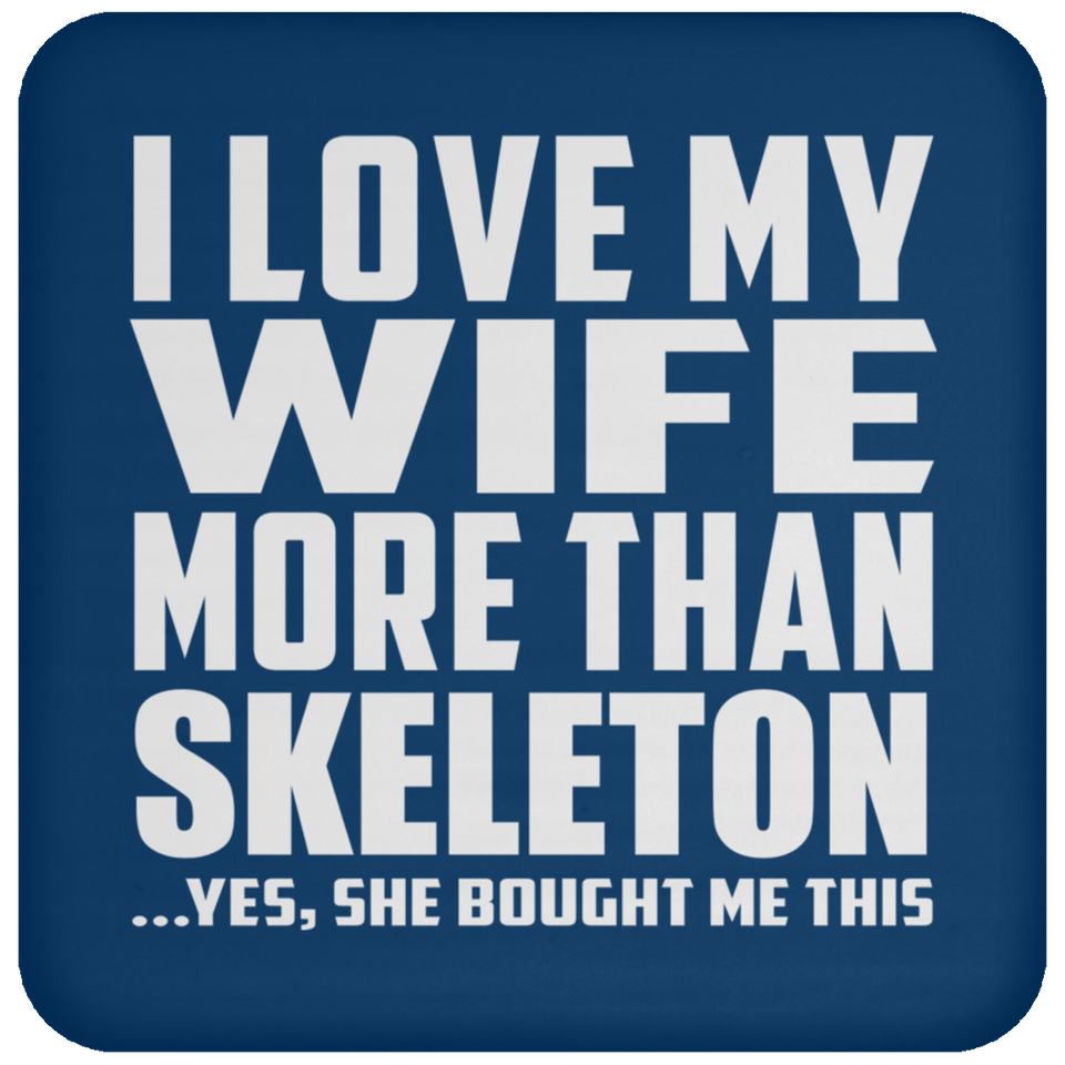 I Love My Wife More Than Skeleton - Drink Coaster