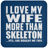 I Love My Wife More Than Skeleton - Drink Coaster