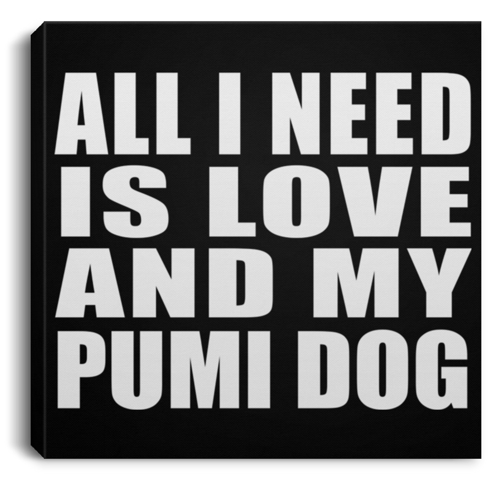 All I Need Is Love And My Pumi Dog - Canvas Square