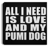 All I Need Is Love And My Pumi Dog - Canvas Square