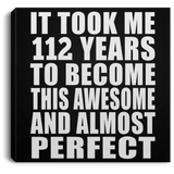 112th Birthday Took 112 Years To Become Awesome & Perfect - Canvas Square