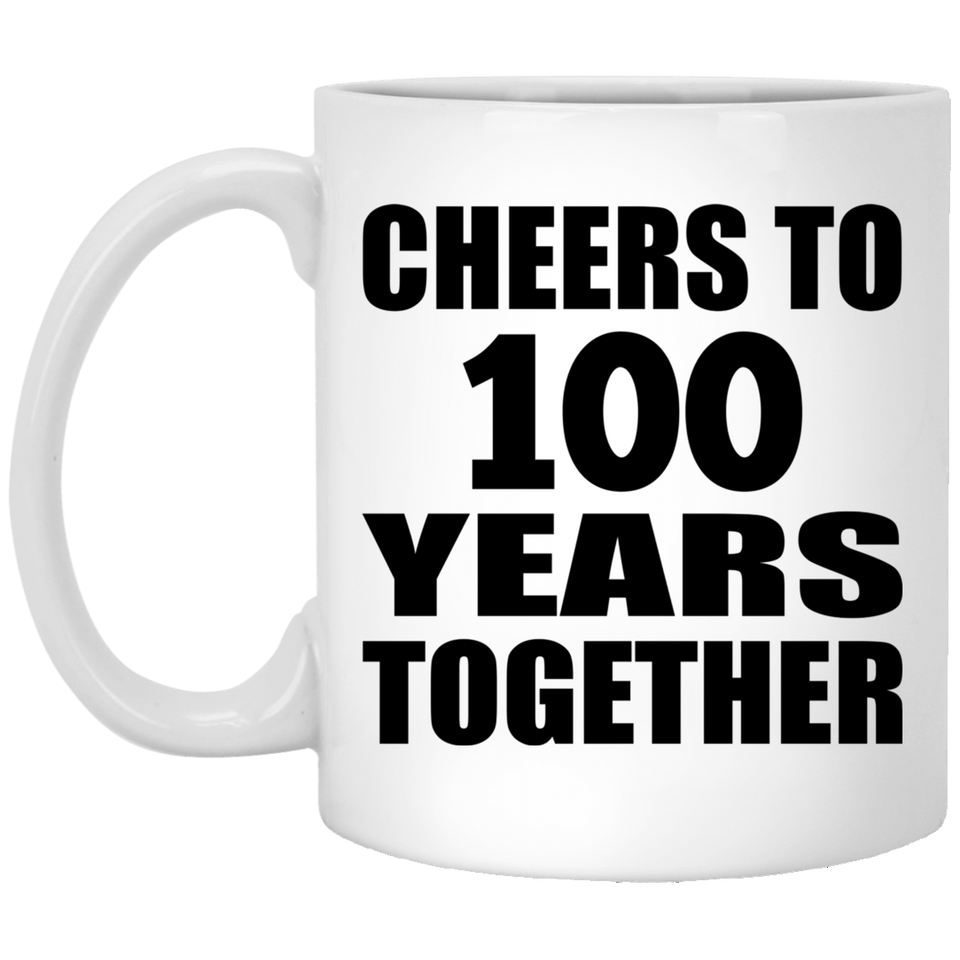 100th Anniversary Cheers To 100 Years Together - 11oz Coffee Mug
