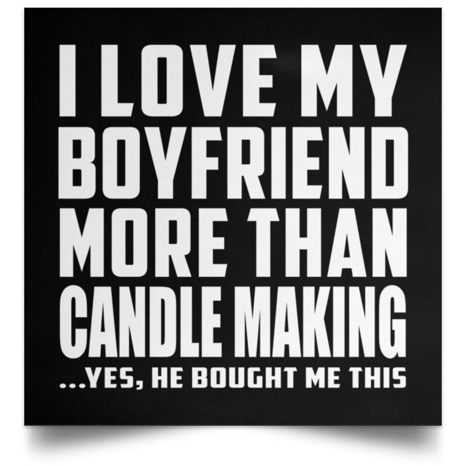 I Love My Boyfriend More Than Candle Making - Poster Square