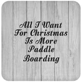 All I Want For Christmas Is More Paddle Boarding - Drink Coaster F