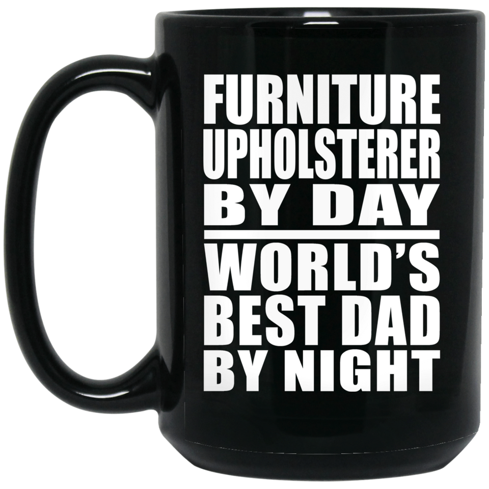 Furniture Upholsterer By Day World's Best Dad By Night - 15 Oz Coffee Mug Black