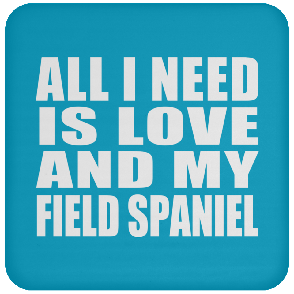 All I Need Is Love And My Field Spaniel - Drink Coaster