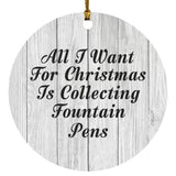 All I Want For Christmas Is Collecting Fountain Pens - Circle Ornament F