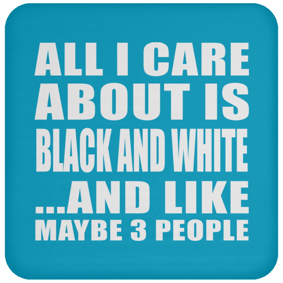 All I Care About Is Black And White - Drink Coaster
