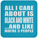 All I Care About Is Black And White - Drink Coaster