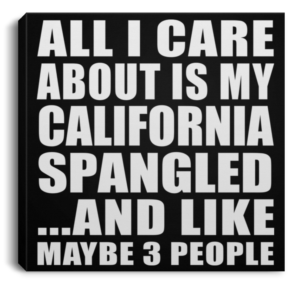 All I Care About Is My California Spangled - Canvas Square
