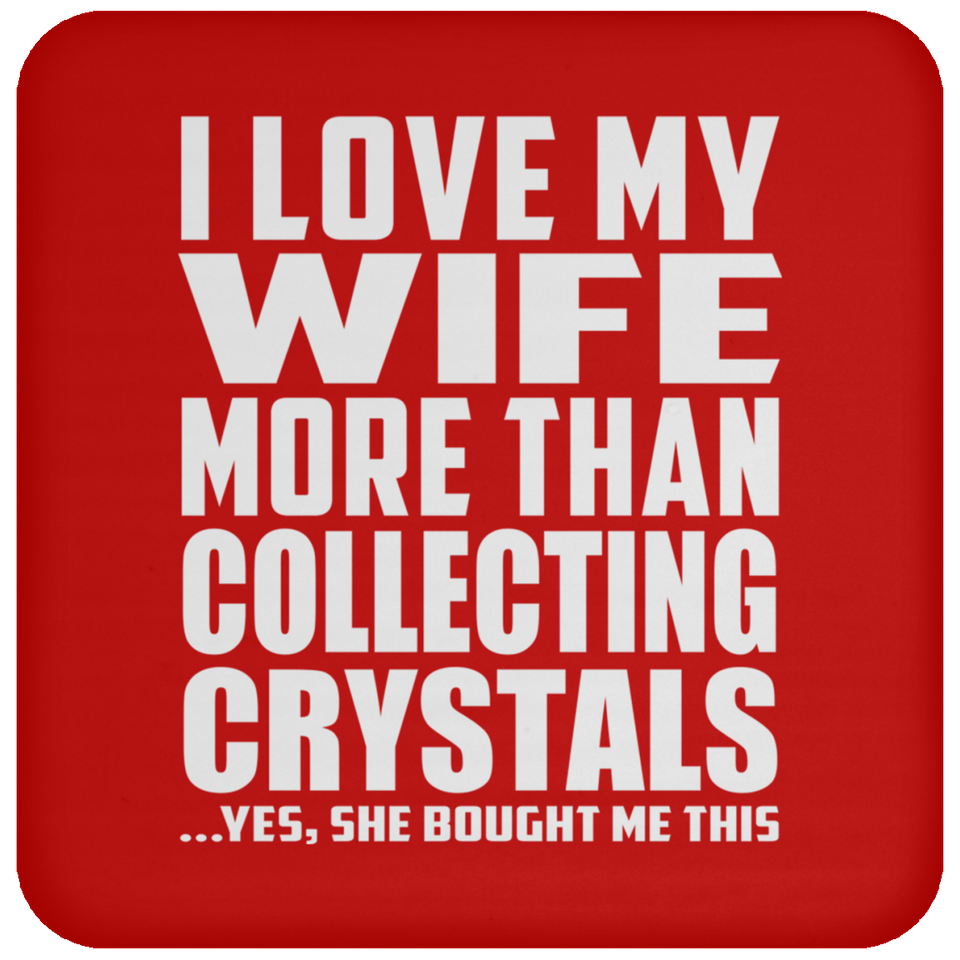 I Love My Wife More Than Collecting Crystals - Drink Coaster