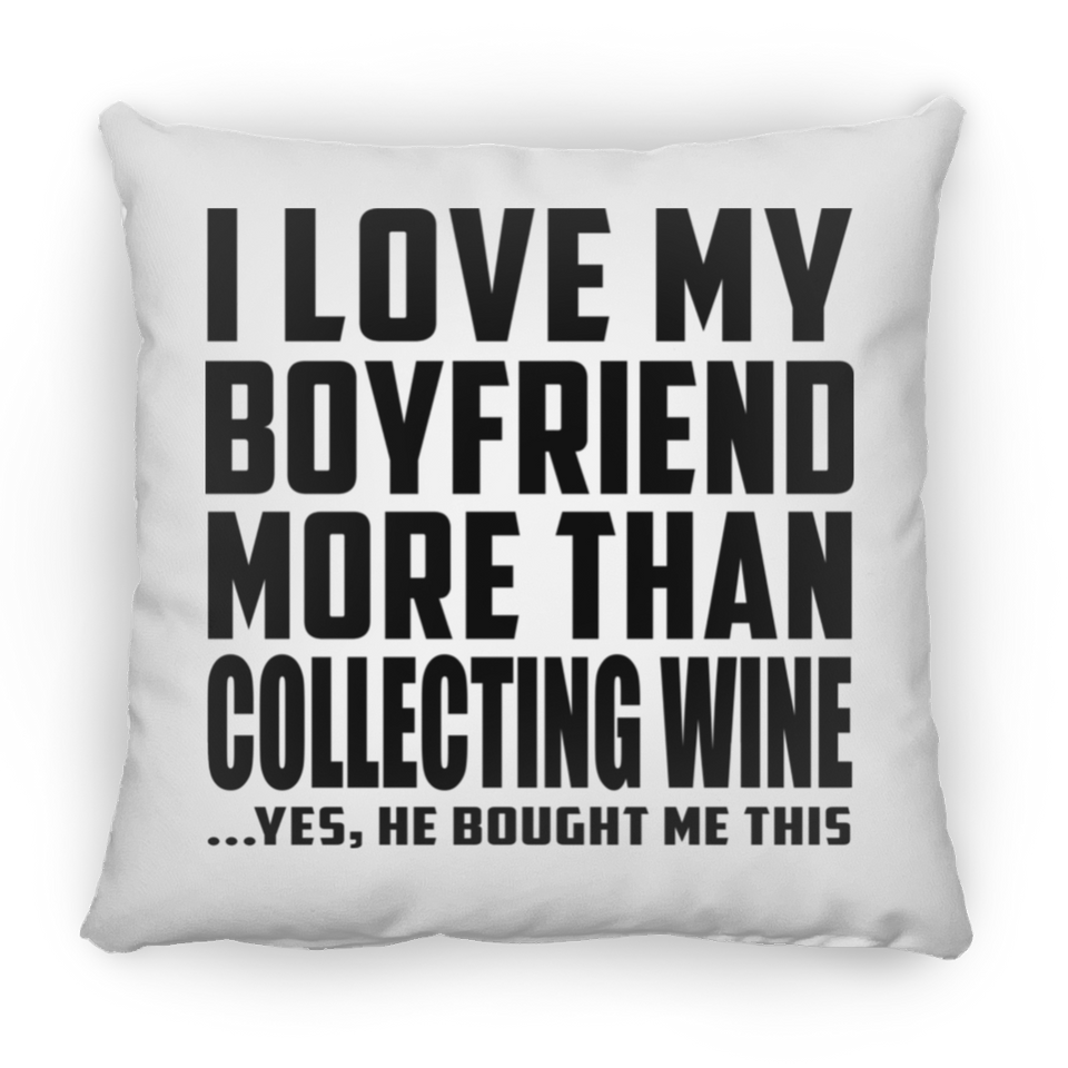 I Love My Boyfriend More Than Collecting Wine - Throw Pillow
