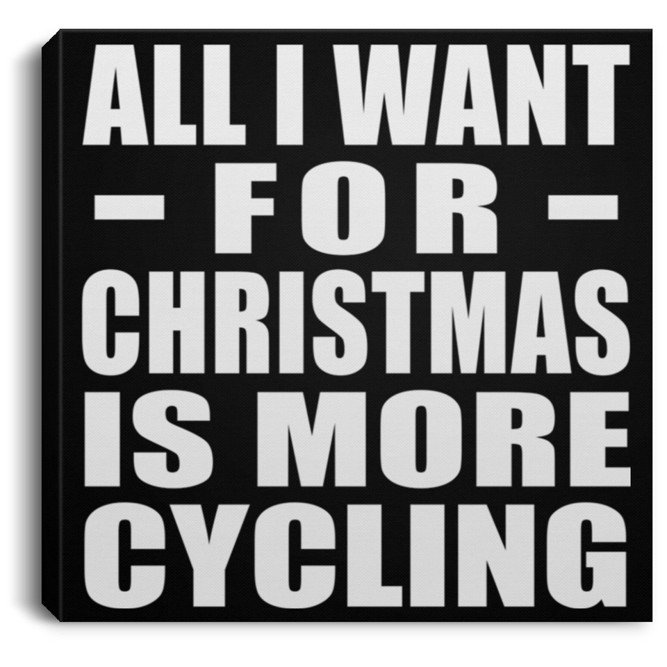 All I Want For Christmas Is More Cycling - Canvas Square