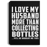 I Love My Husband More Than Collecting Bottles - Canvas Portrait