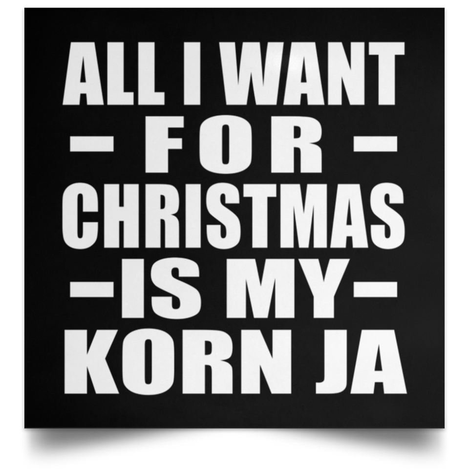 All I Want For Christmas Is My Korn Ja - Poster Square