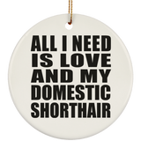 All I Need Is Love And My Domestic Shorthair - Circle Ornament
