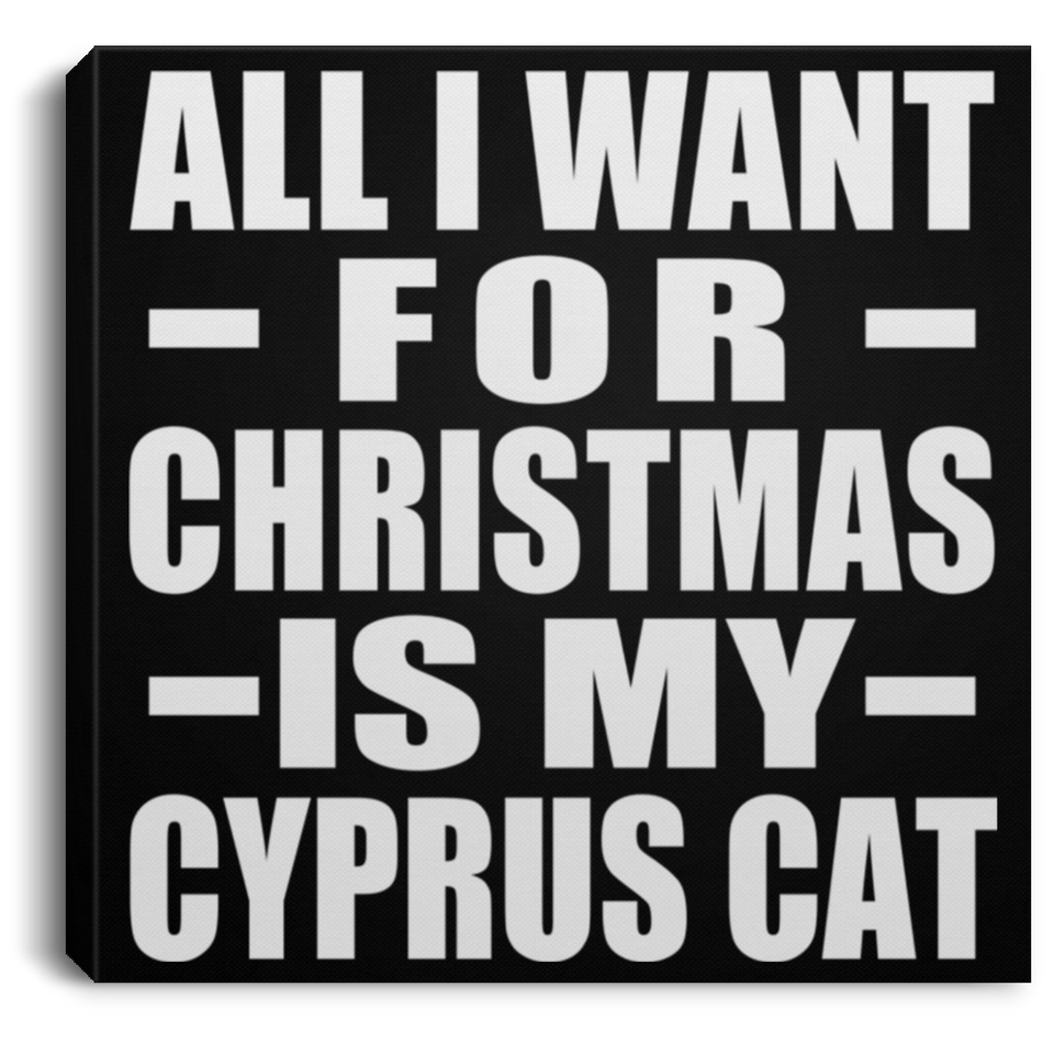 All I Want For Christmas Is My Cyprus Cat - Canvas Square